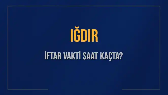 Iğdır'da İftar Saati Hangi Zaman? Tüm Detaylar!