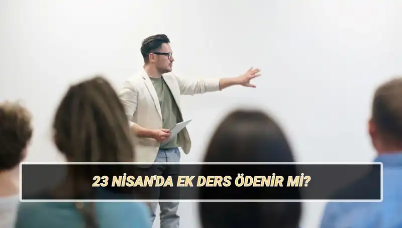 23 Nisan'da Ek Ders Ödenir mi? 2025 Öğretmen Ek Ders Ücretleri