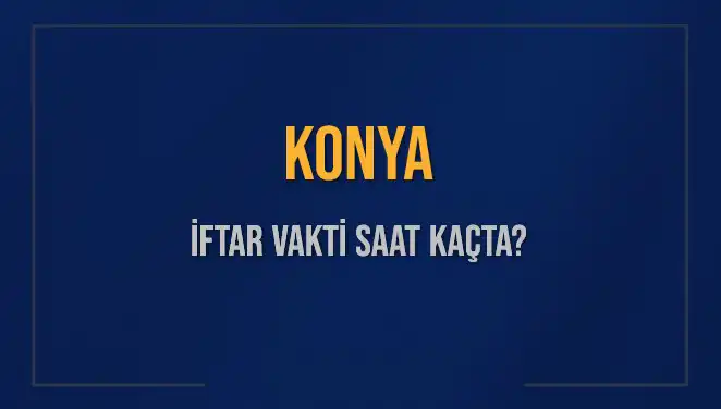 Konya İftar Vakti: Akşam Ezanı Saati Ne Zaman?