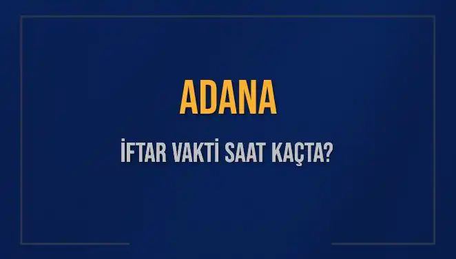 Adana İftar Vakti ve Akşam Ezanı İçin Bilgiler: Neler Bekliyor?