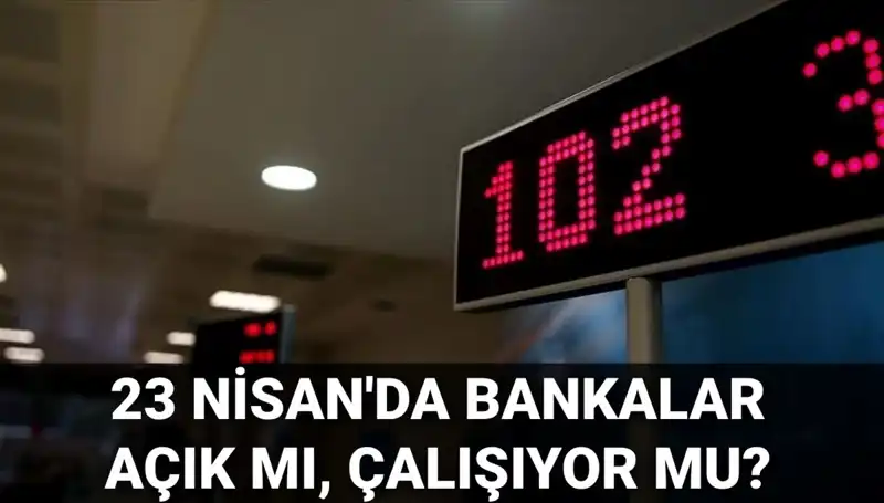 Bugün Bankalar Açık mı? 23 Nisan’da Hangi Bankalar Hizmette?