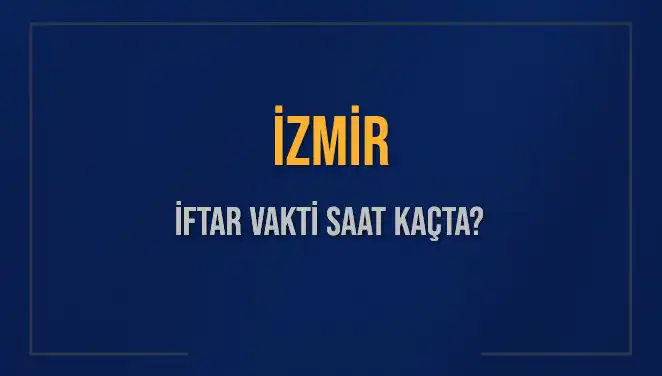 İzmir'de İftar Vakti Ne Zaman? 4 Mart 2025'te Ezan Saatleri