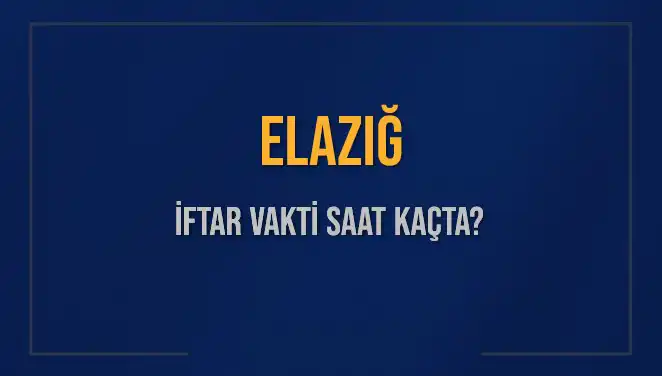 Elazığ’da İftar Vakti Ne Zaman? 5 Mart 2025'te Akşam Ezanı Saati