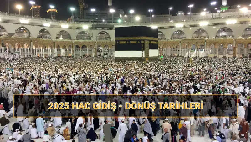 2025 Hac Tarihleri Belli Oldu: Fiyatlar ve Sefer Bilgileri