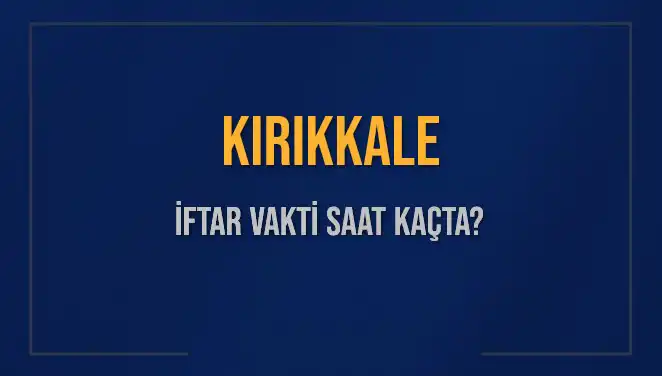 Kırıkkale İftar Vakti: 5 Mart 2025’te Saat Kaçta Okunuyor?