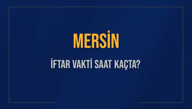 Mersin'de Bugün İftar Vakti: Saat Kaçta Ezan Okunacak?