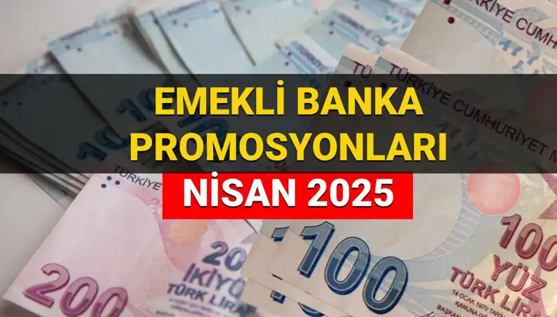 Emekli Banka Promosyonları 2025 Nisan’da Hangi Bankalarda Ne Kadar Olacak?