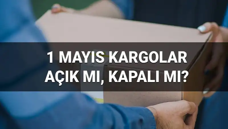 1 Mayıs İşçi Bayramı'nda Kargo Firmaları Çalışıyor mu?