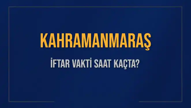 Kahramanmaraş İftar Vakti: 4 Mart 2025'te Ne Zaman Okunacak?