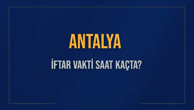 Antalya İftar Vakti: Akşam Ezanı Ne Zaman?