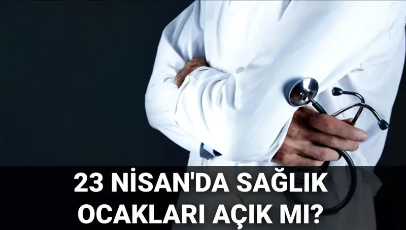 23 Nisan'da Sağlık Ocağı ve Hastaneler Açık mı? Öğrenin!